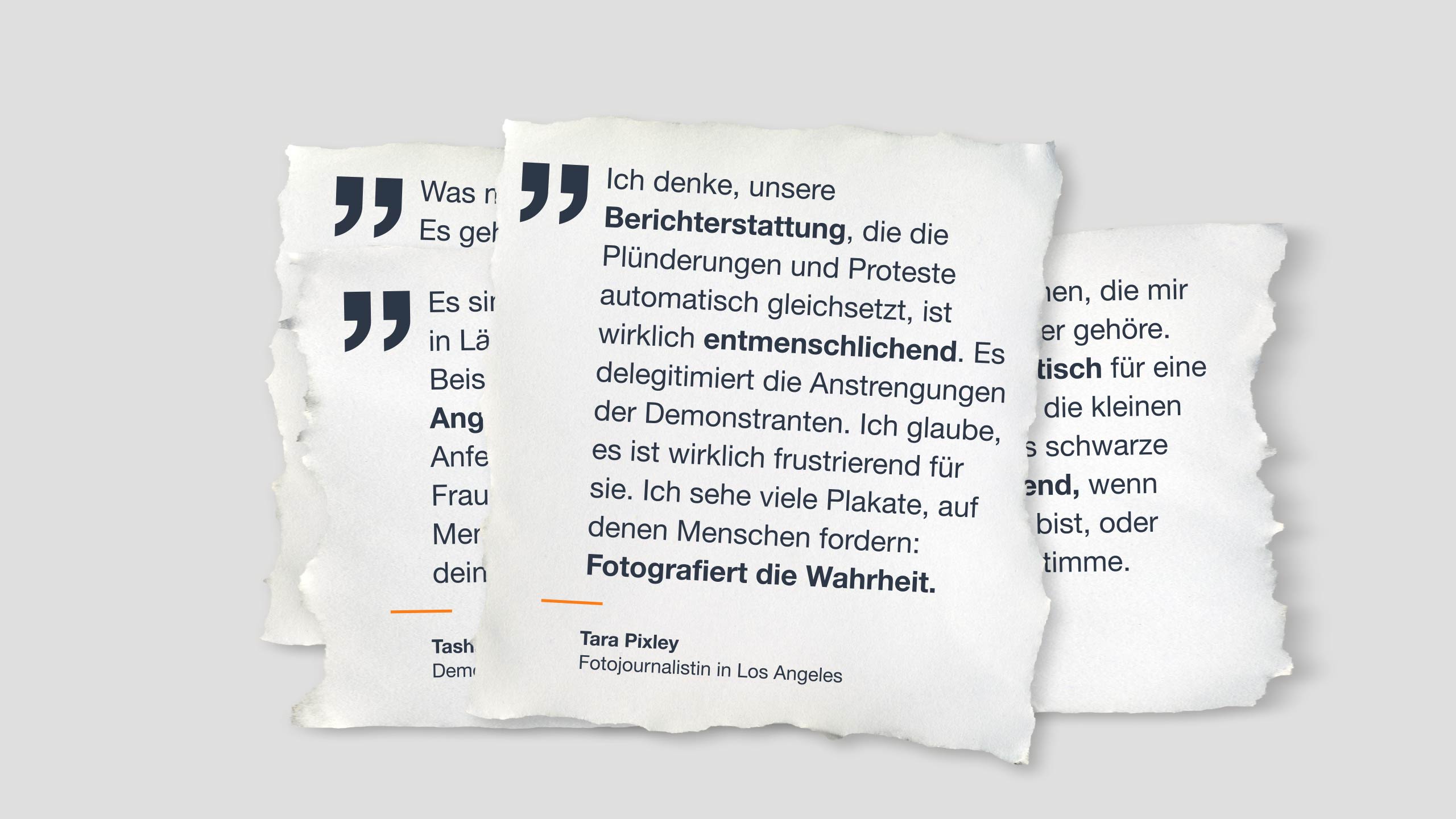 Zitat auf Papier: "Ich denke, unsere Berichterstattung, die die Plünderungen und Proteste automatisch gleichsetzt, ist wirklich entmenschlichend. Es delegitimiert die Anstrengungen der Demonstranten. Ich glaube, es ist wirklich frustrierend für sie. Ich sehe viele Plakate, auf denen Menschen fordern: Fotografiert die Wahrheit.” Tara Pixley / Fotojournalistin in Los Angeles